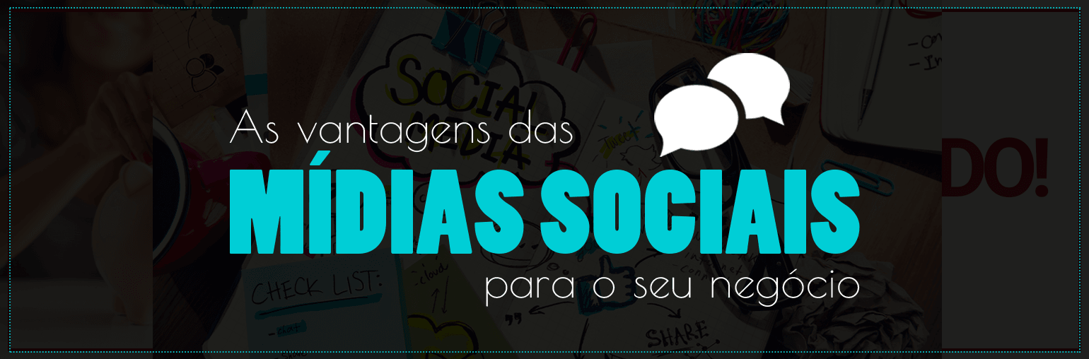 As vantagens das Mídias Sociais para o seu negócio!